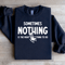 Sometimes Nothing Is The Right Thing To Do Sweatshirt 0