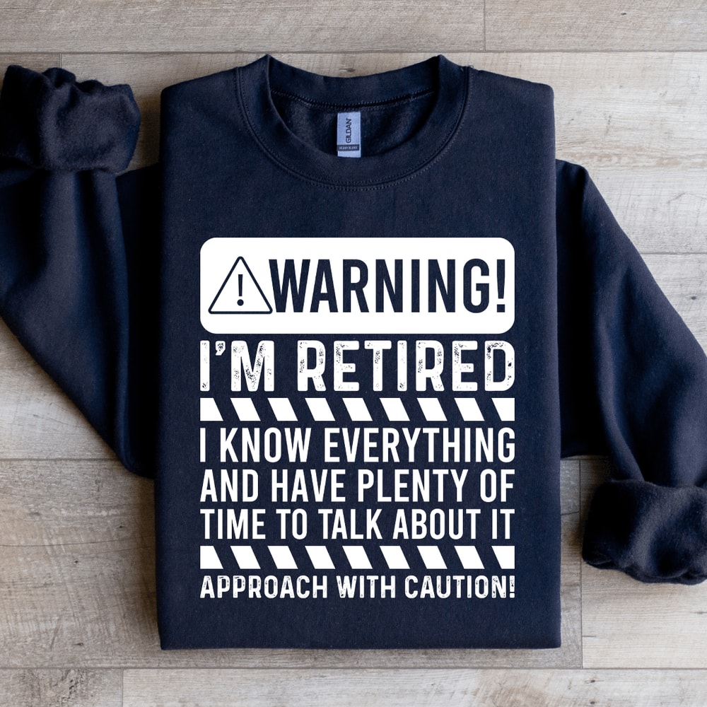 Warning Im Retired I Know Everything Sweatshirt 1
