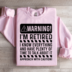 warning i'm retired i know everything sweatshirt