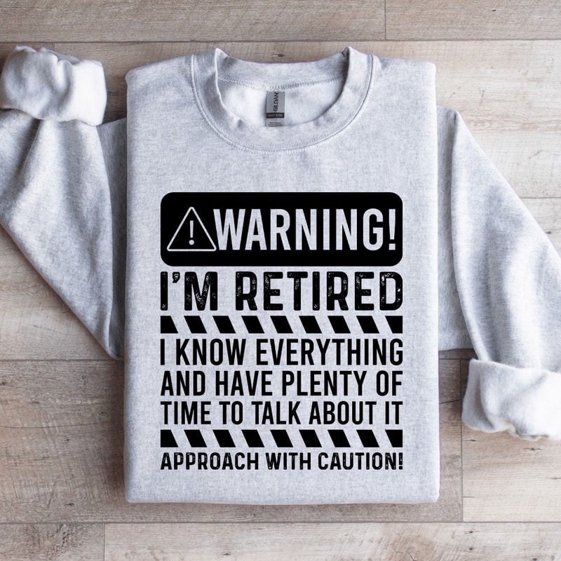 Warning Im Retired I Know Everything Sweatshirt 4