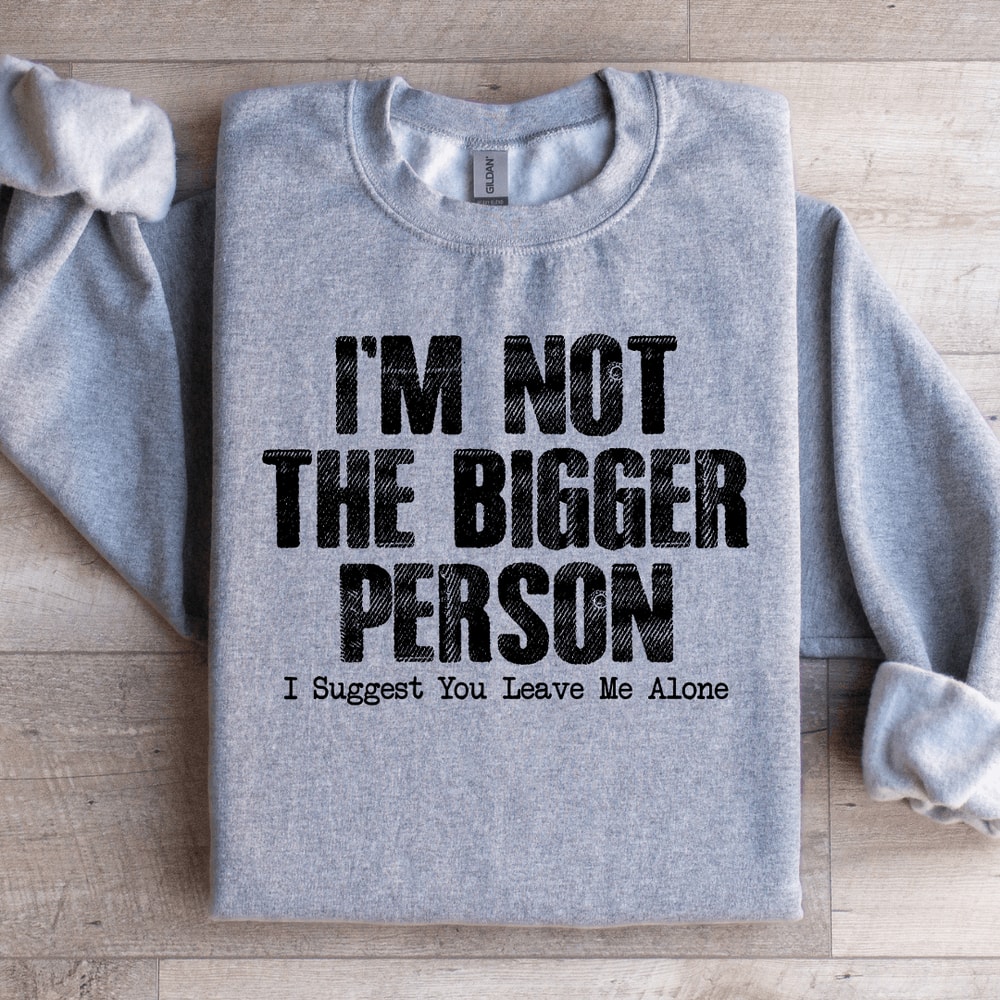 Im Not The Bigger Person Sweatshirt 1