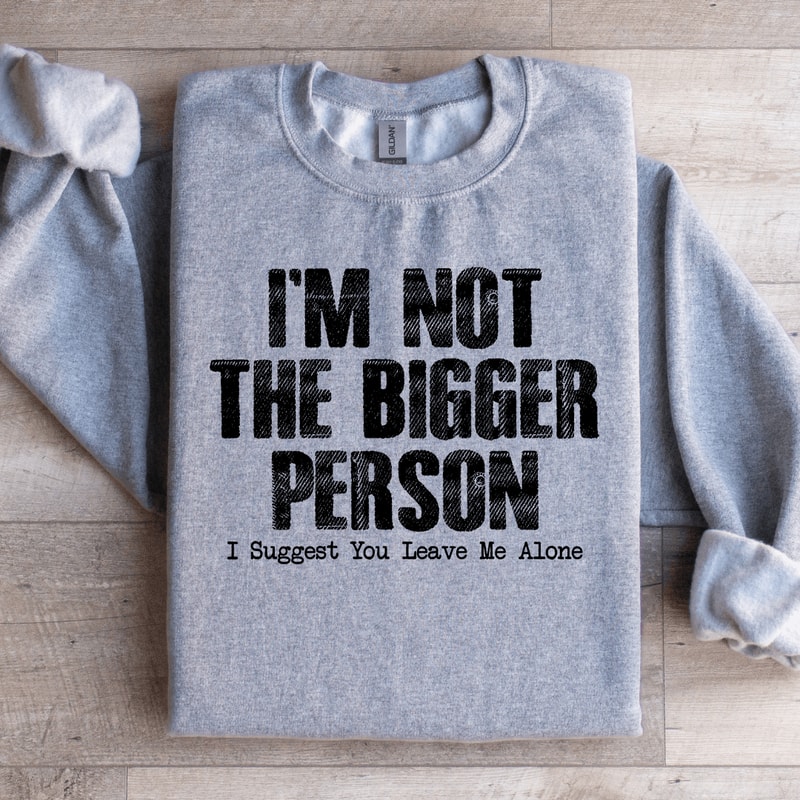 Im Not The Bigger Person Sweatshirt 1