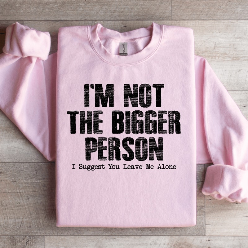 Im Not The Bigger Person Sweatshirt 2