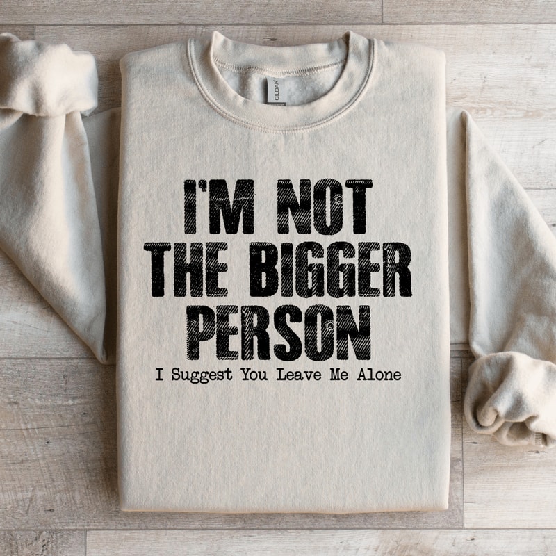 Im Not The Bigger Person Sweatshirt 3