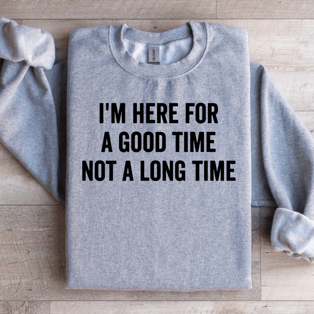 Im Here For A Good Time Not A Long Time Sweatshirt 2