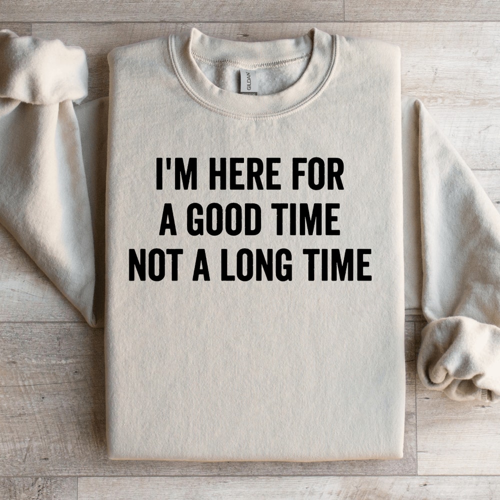 Im Here For A Good Time Not A Long Time Sweatshirt 3