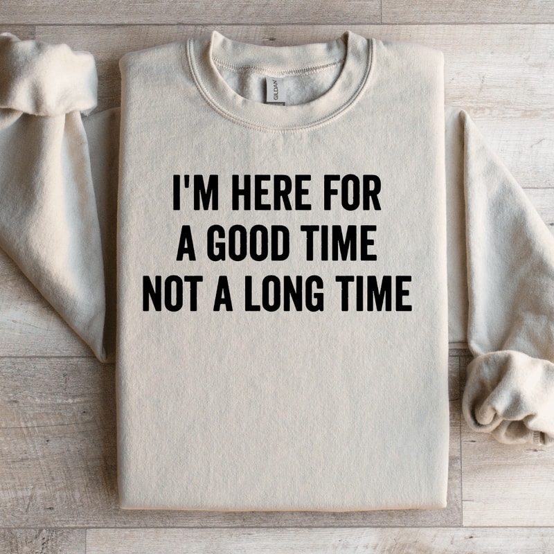 Im Here For A Good Time Not A Long Time Sweatshirt 3
