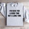 Im Here For A Good Time Not A Long Time Sweatshirt 4