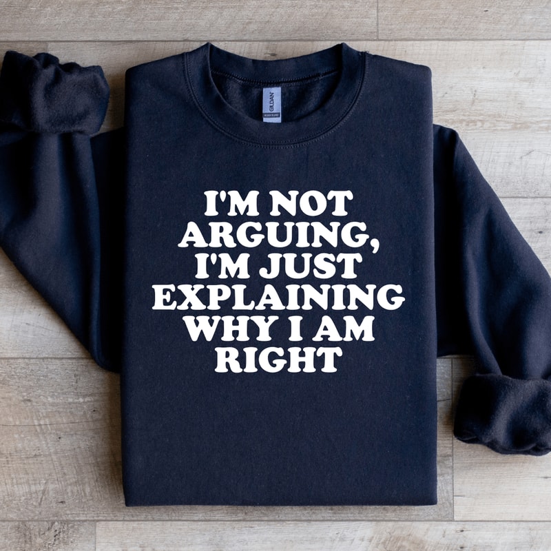 Im Not Arguing Im Just Explaining Sweatshirt 1