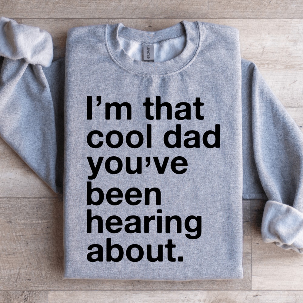 Im That Cool Dad Youve Been Hearing About Sweatshirt 1