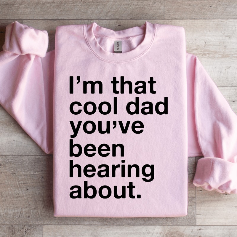Im That Cool Dad Youve Been Hearing About Sweatshirt 2