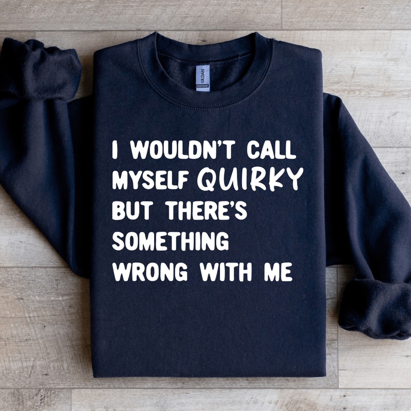 I Wouldnt Call Myself Quirky Sweatshirt 1