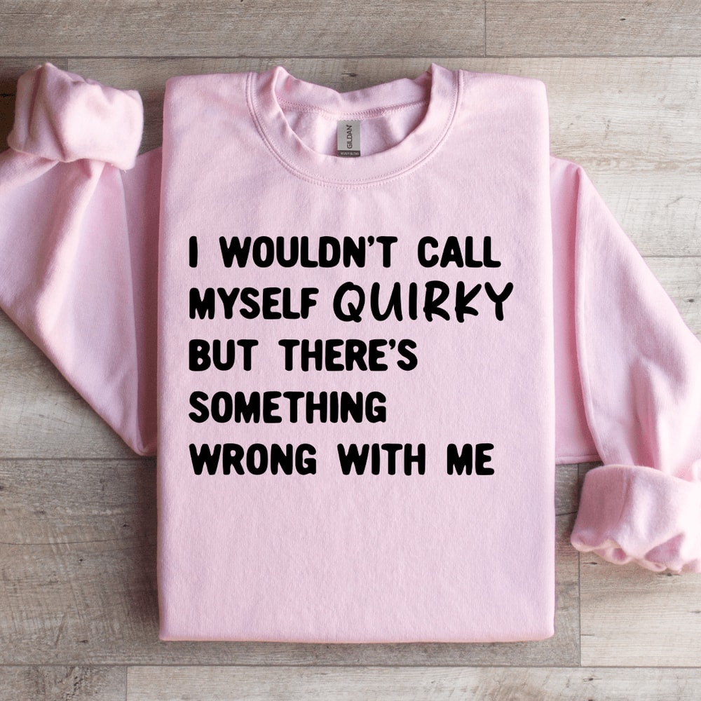 I Wouldnt Call Myself Quirky Sweatshirt 0