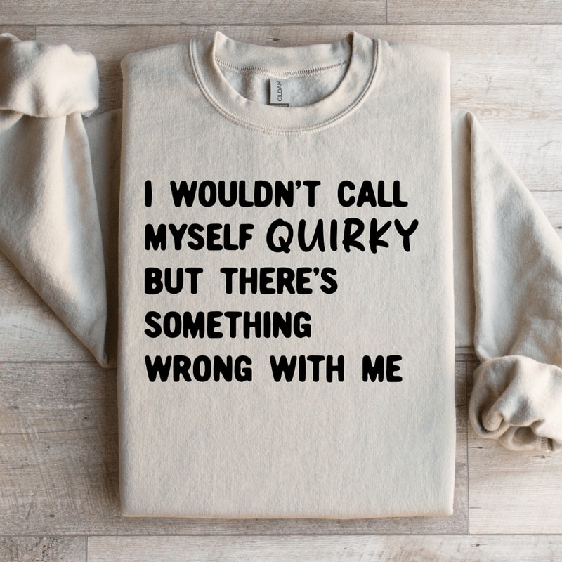 I Wouldnt Call Myself Quirky Sweatshirt 3