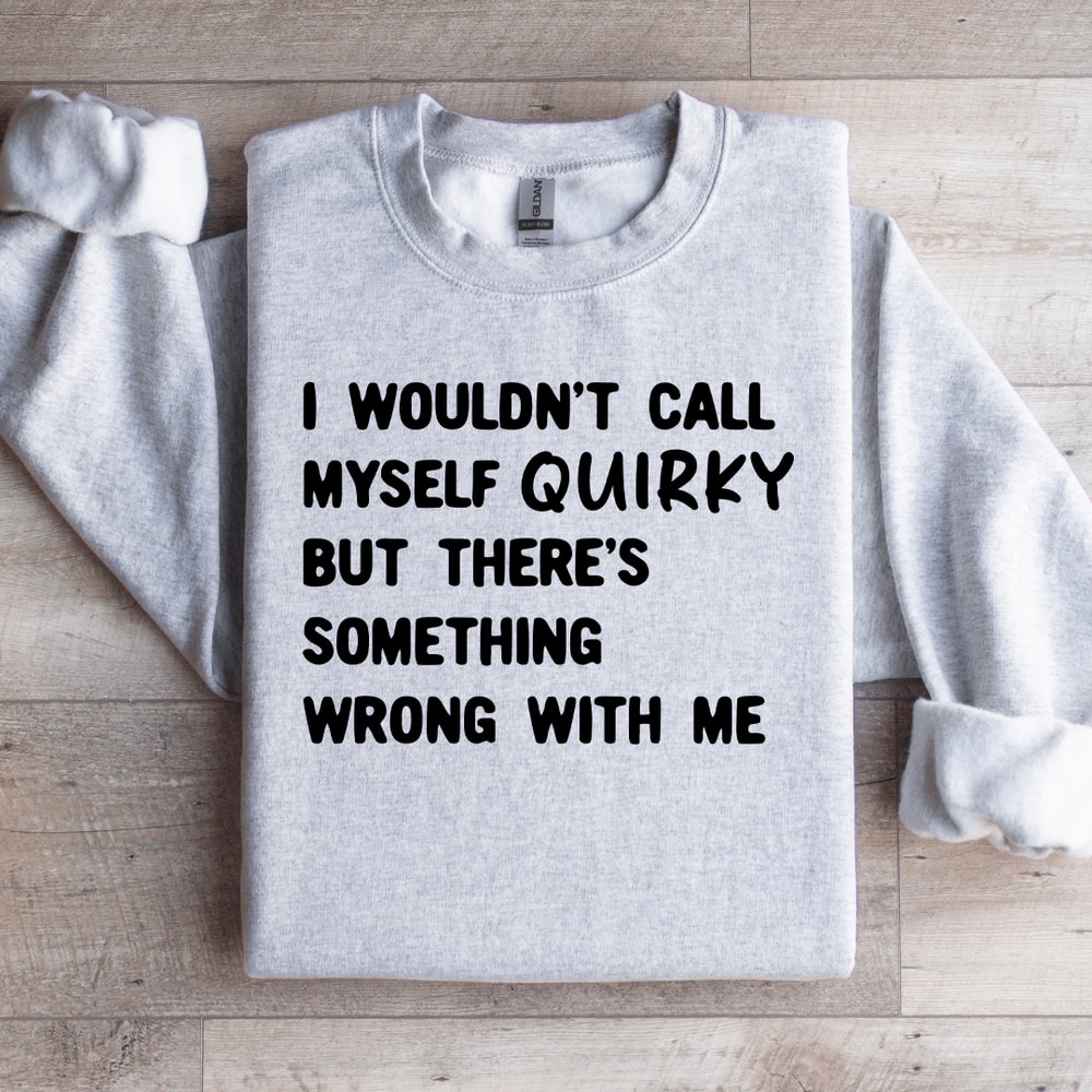 I Wouldnt Call Myself Quirky Sweatshirt 4