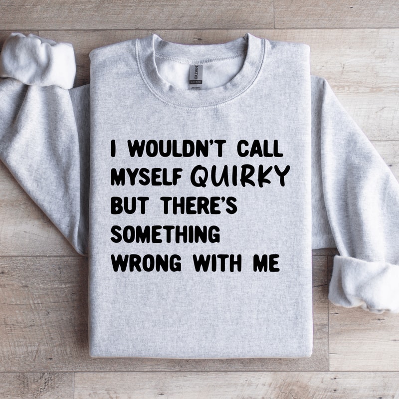 I Wouldnt Call Myself Quirky Sweatshirt 4