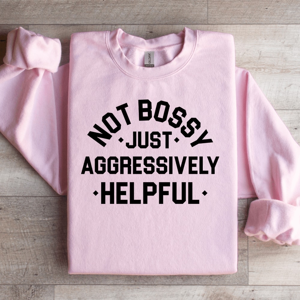 Not Bossy Just Aggressively Helpful Sweatshirt 3