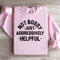 Not Bossy Just Aggressively Helpful Sweatshirt 3