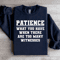 Patience What You Have When There Sweatshirt 0