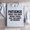 Patience What You Have When There Sweatshirt 4