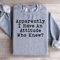 Apparently I Have An Attitude Who Knew Sweatshirt 0