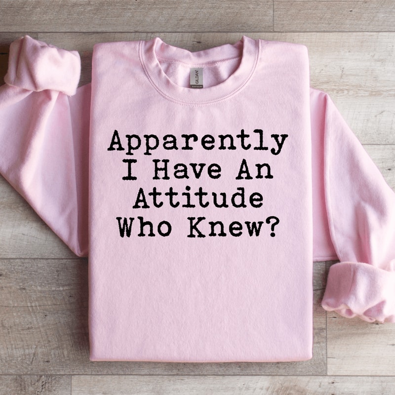 Apparently I Have An Attitude Who Knew Sweatshirt 1