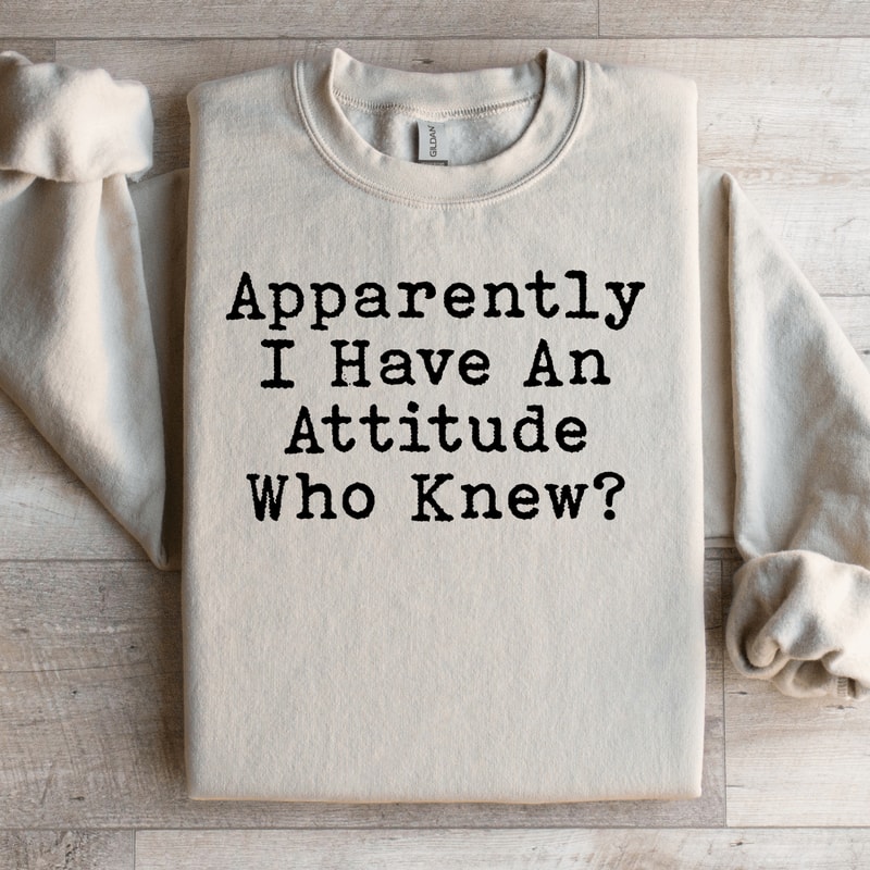 Apparently I Have An Attitude Who Knew Sweatshirt 2