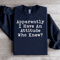 Apparently I Have An Attitude Who Knew Sweatshirt 4