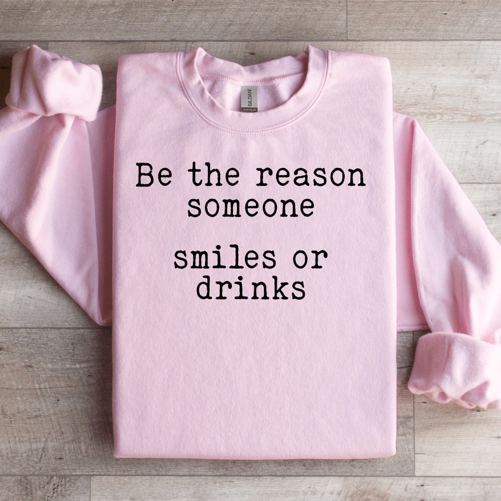 Be The Reason Someone Smiles Or Drinks Sweatshirt 1