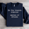 Be The Reason Someone Smiles Or Drinks Sweatshirt 3