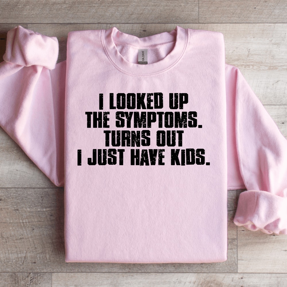 I Looked Up The Symptoms Sweatshirt 0