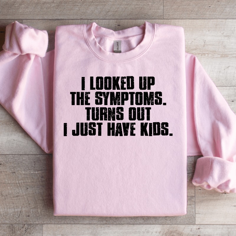 I Looked Up The Symptoms Sweatshirt 0