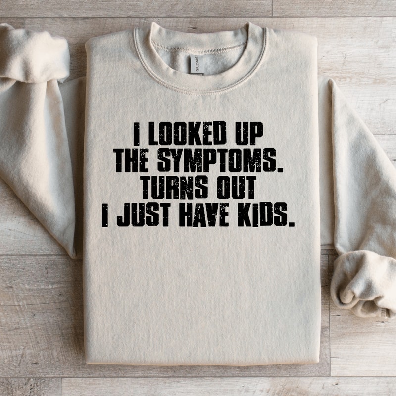 I Looked Up The Symptoms Sweatshirt 1