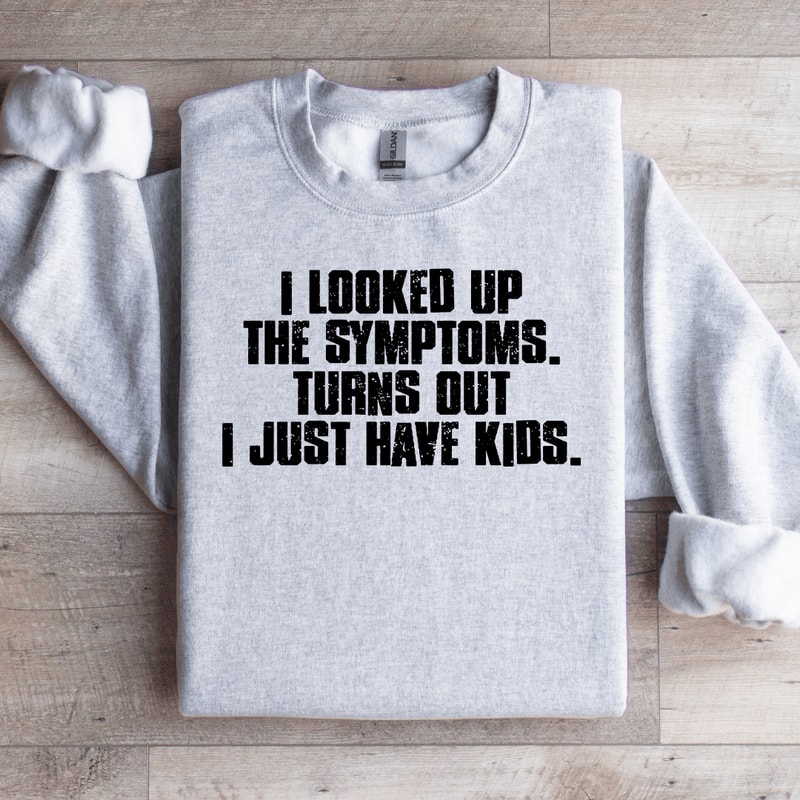 I Looked Up The Symptoms Sweatshirt 2