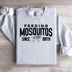 feeding mosquitos since birth sweatshirt