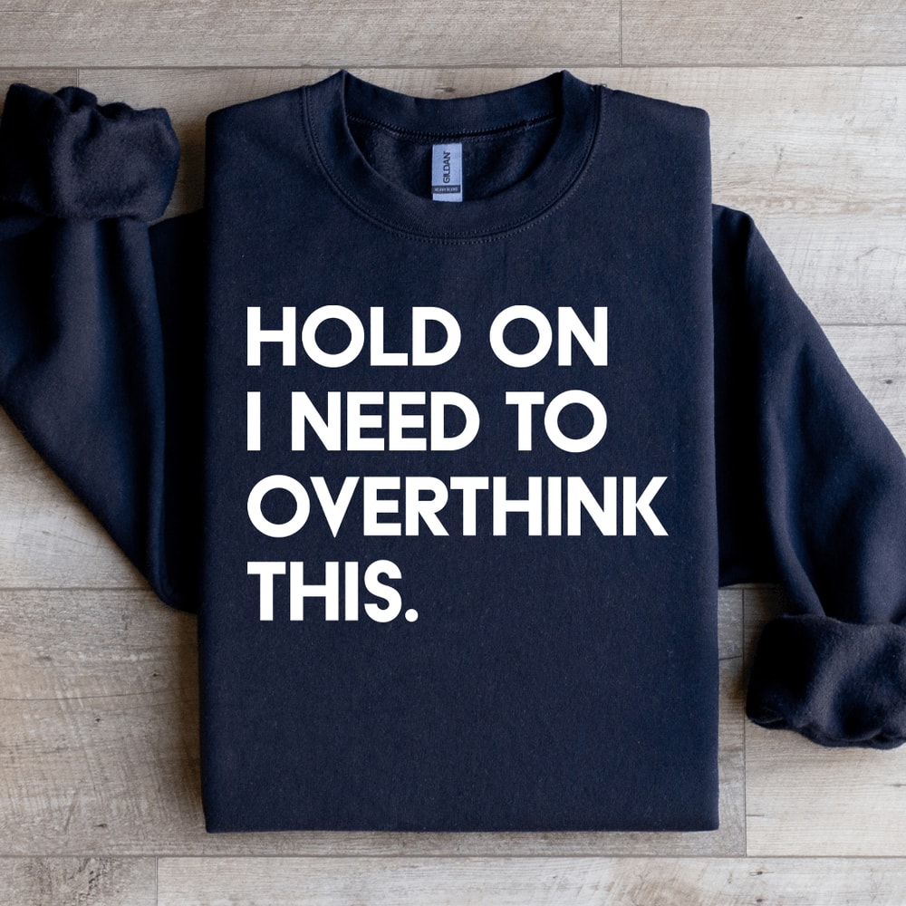 Hold On I Need To Overthink This Sweatshirt 1