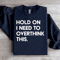 Hold On I Need To Overthink This Sweatshirt 1