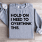 Hold On I Need To Overthink This Sweatshirt 0