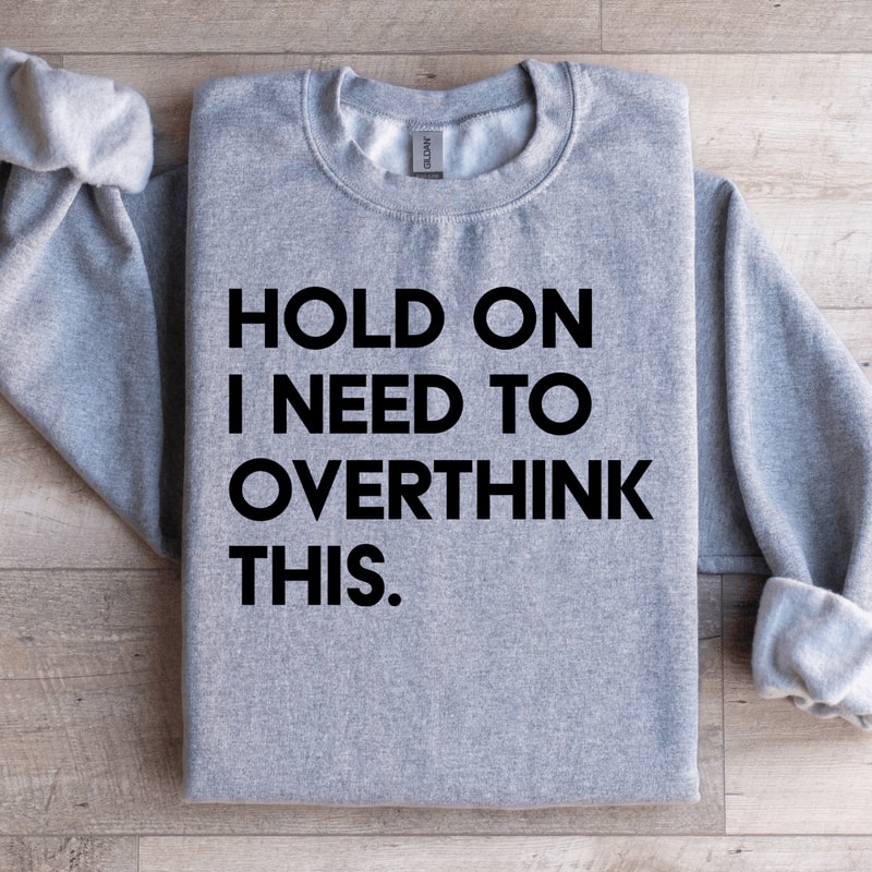 Hold On I Need To Overthink This Sweatshirt 0
