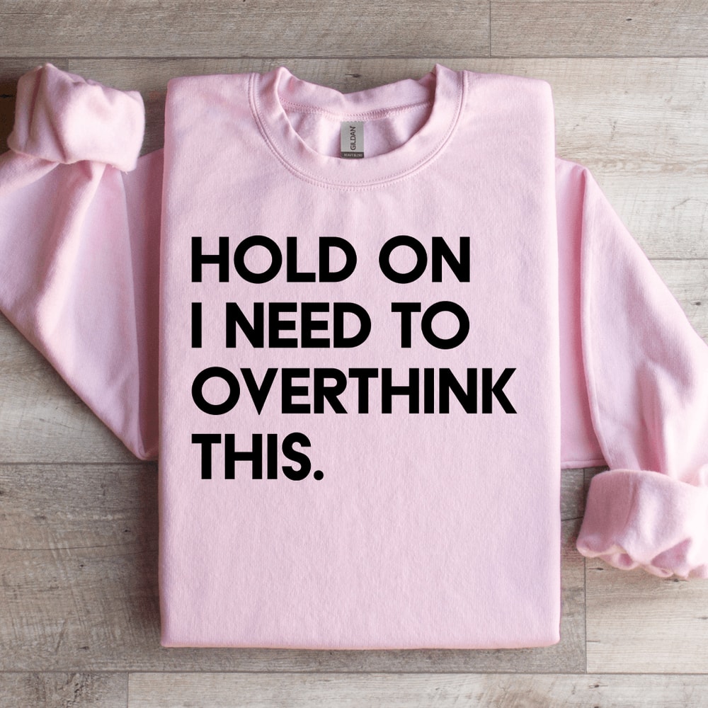 Hold On I Need To Overthink This Sweatshirt 2