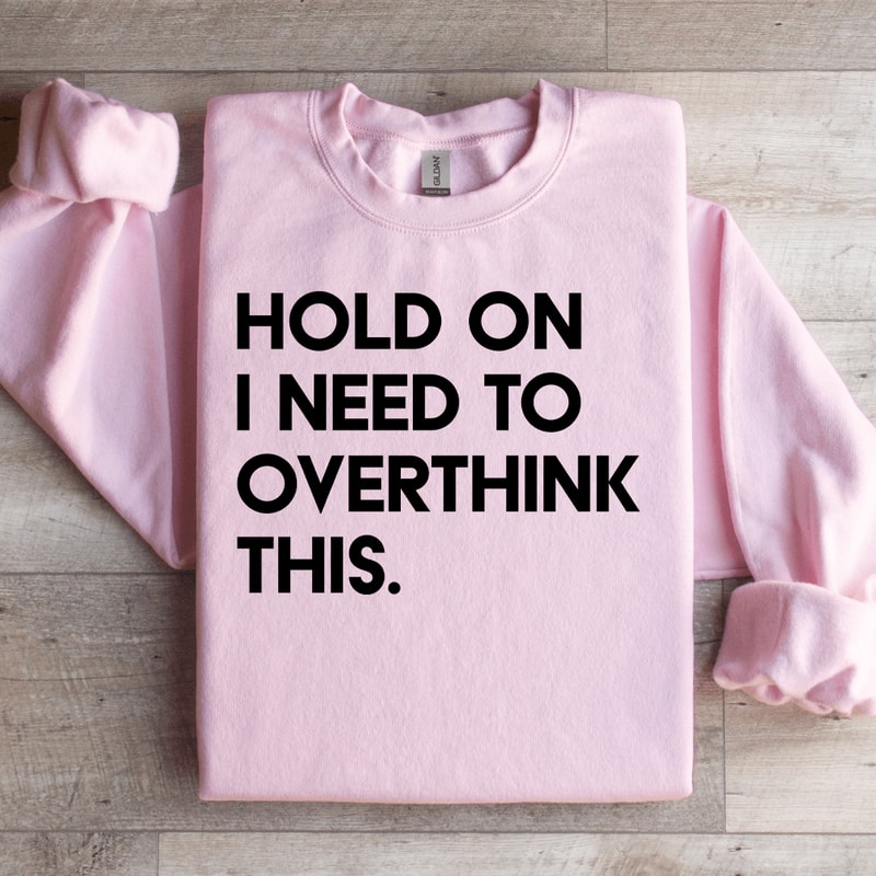Hold On I Need To Overthink This Sweatshirt 2