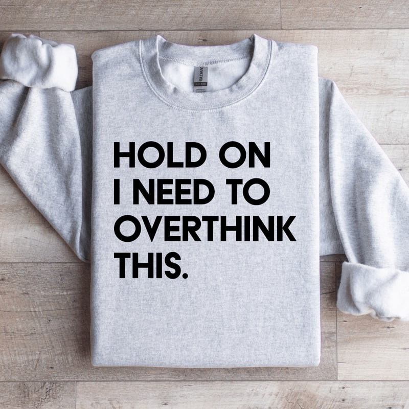 Hold On I Need To Overthink This Sweatshirt 4