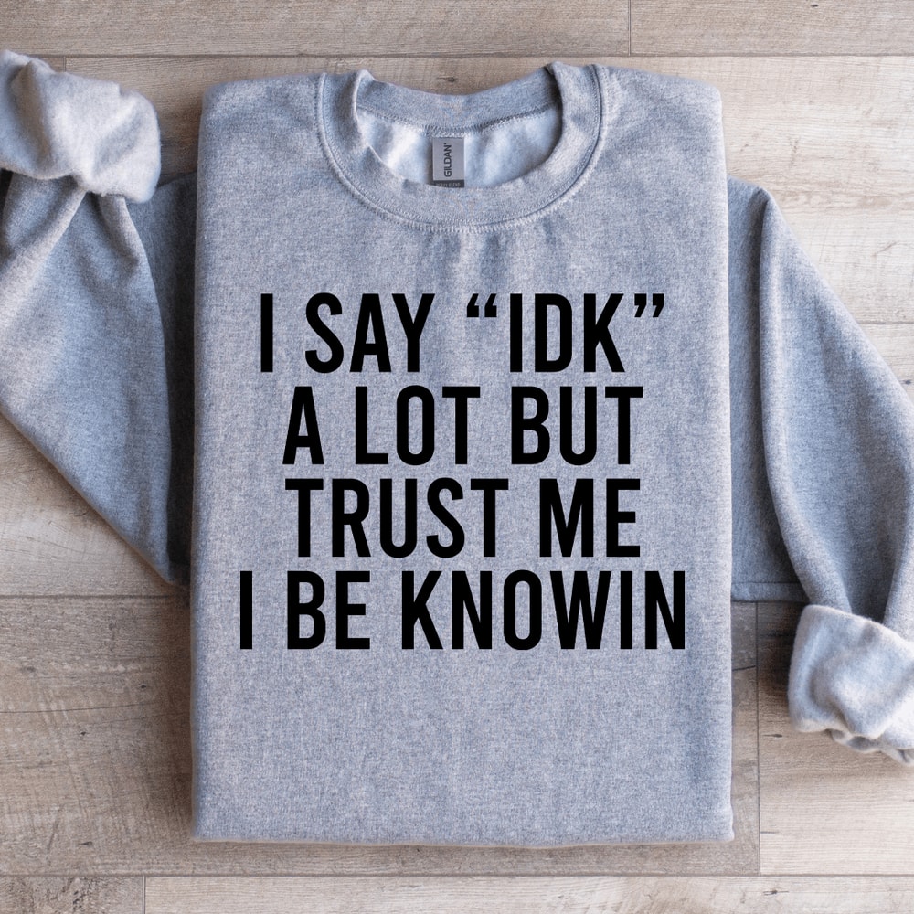 I Say Idk A Lot But Trust Me Sweatshirt 1