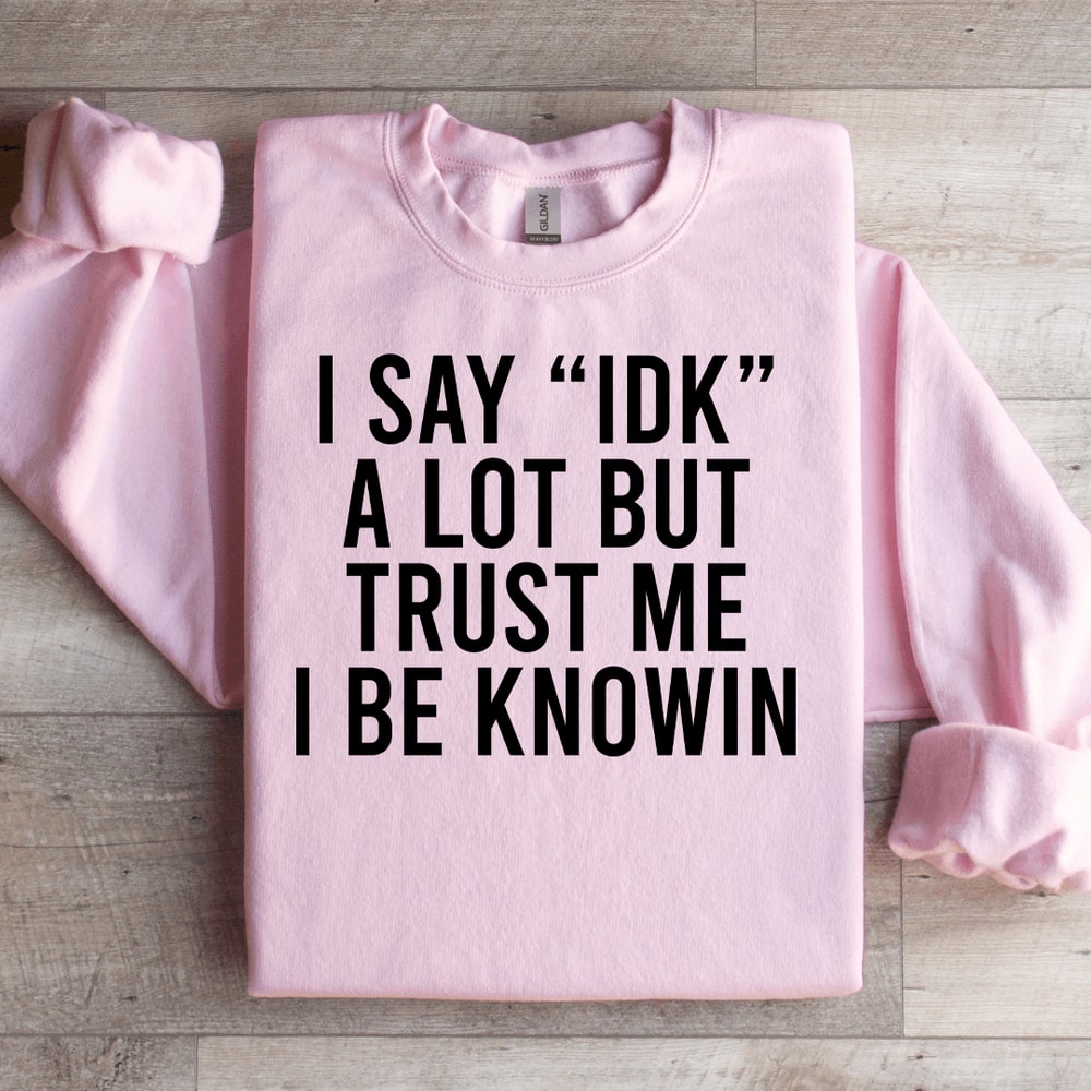 I Say Idk A Lot But Trust Me Sweatshirt 2