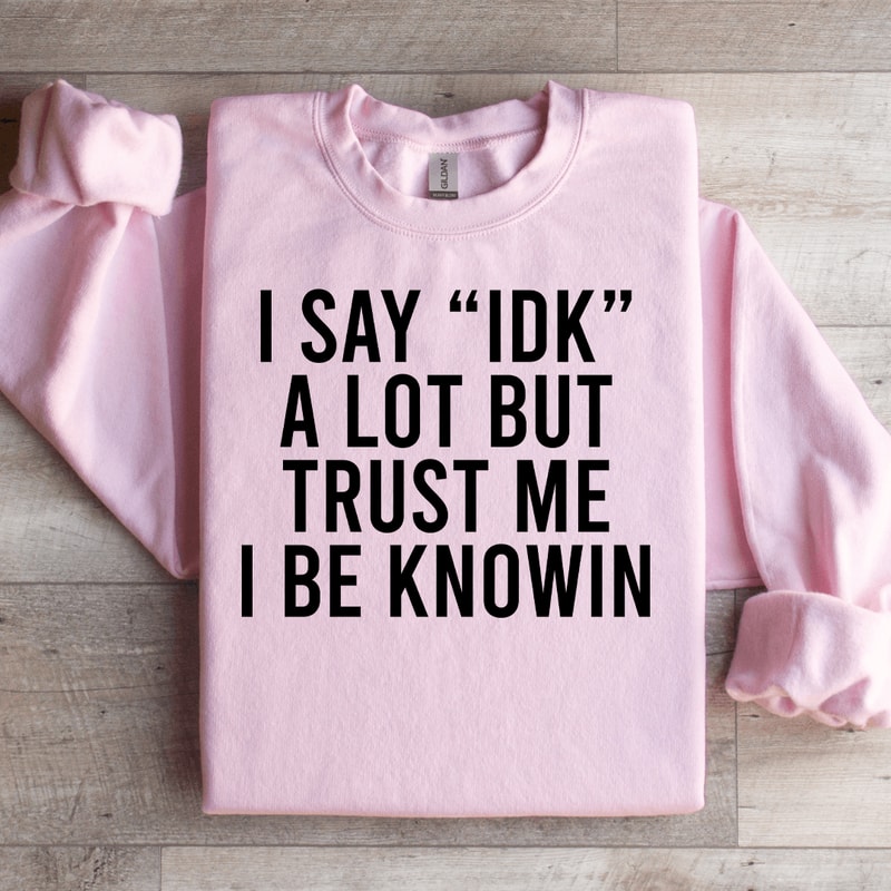 I Say Idk A Lot But Trust Me Sweatshirt 2