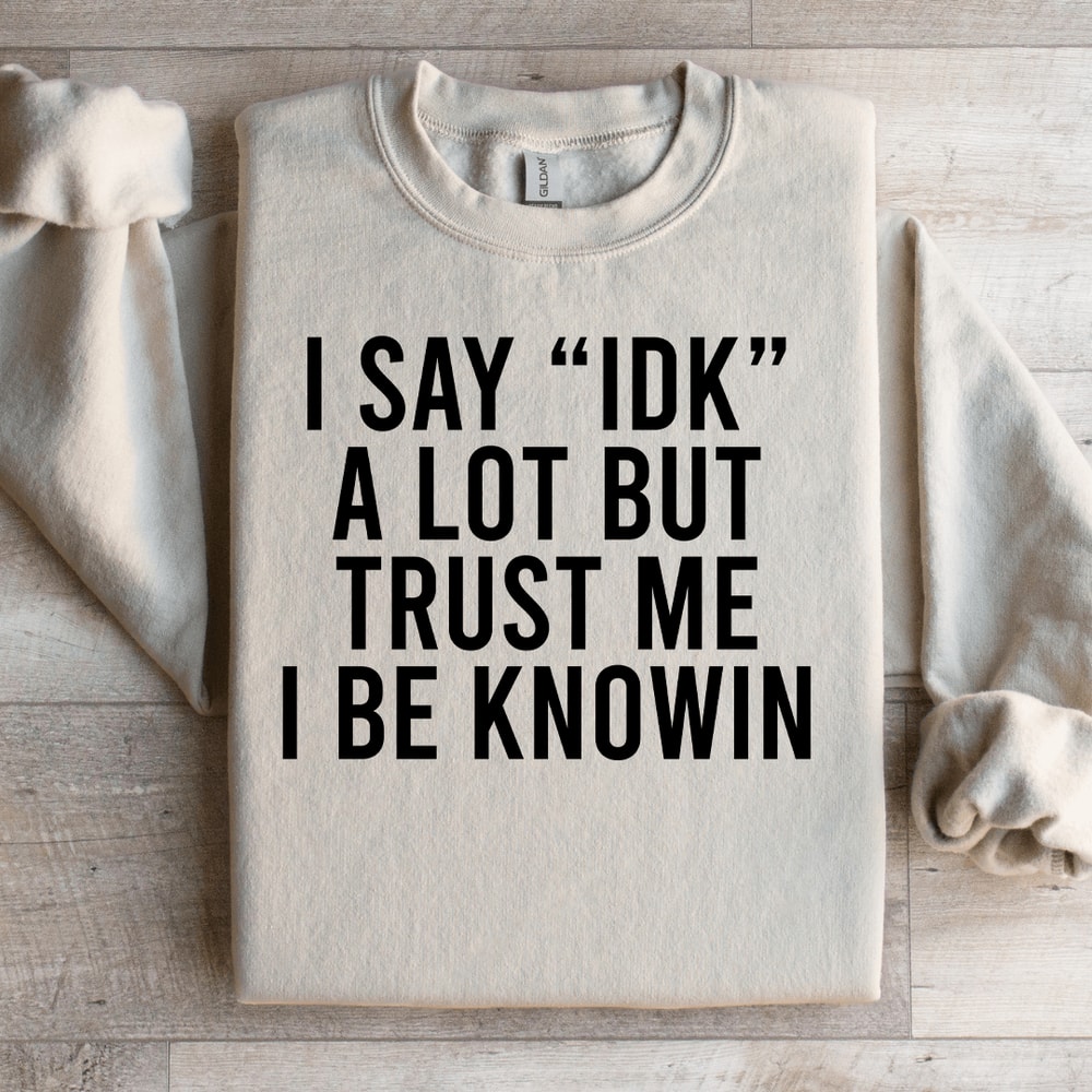 I Say Idk A Lot But Trust Me Sweatshirt 3