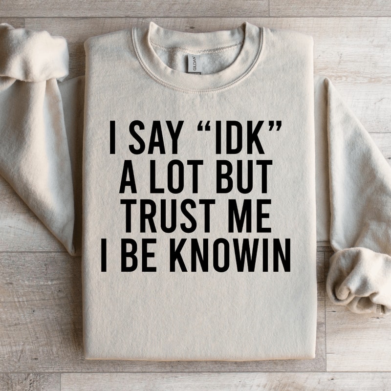 I Say Idk A Lot But Trust Me Sweatshirt 3