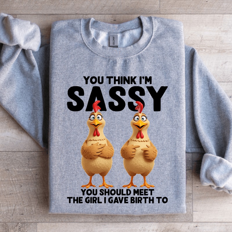 You Think Im Sassy Sweatshirt 1