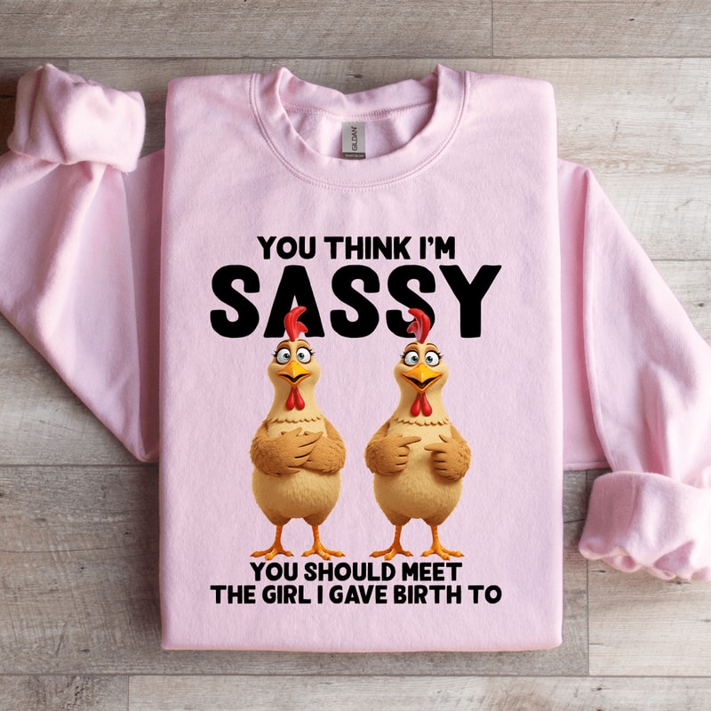 You Think Im Sassy Sweatshirt 0