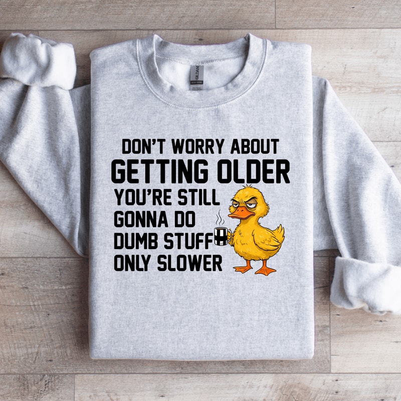 Dont Worry About Getting Older Youre Still Sweatshirt 1